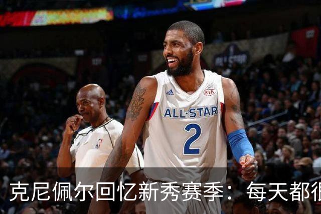 克尼佩尔回忆新秀赛季：每天都很焦虑 总担心教练队友怎么看我