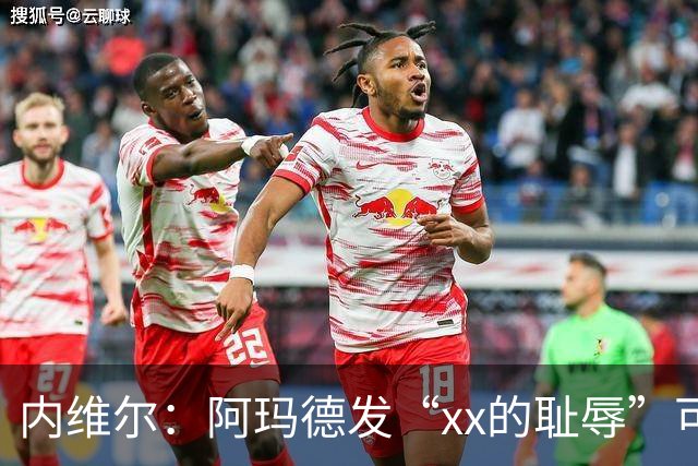 内维尔：阿玛德发“xx的耻辱”可能是针对队友，他挺有性格
