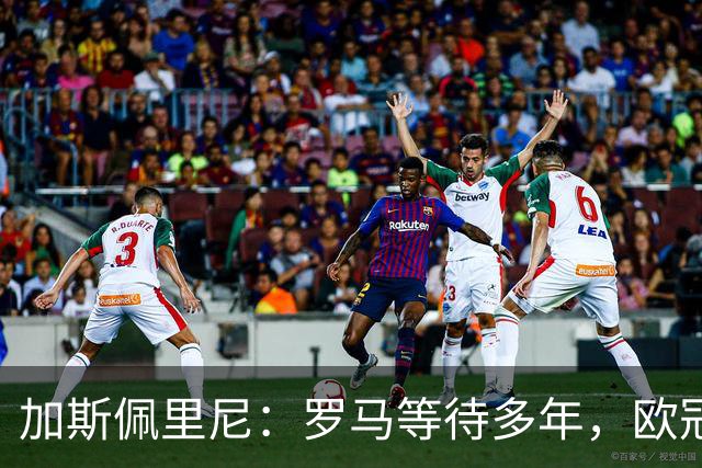 加斯佩里尼：罗马等待多年，欧冠要给皇家马德里制造困难