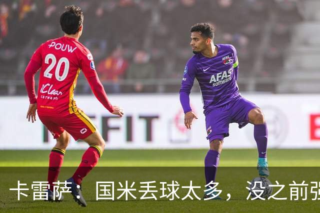 卡雷萨：国米丢球太多，没之前强了；球队间的差距正在缩小