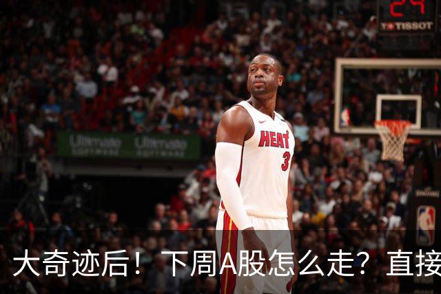 大奇迹后！下周A股怎么走？直接告诉你！