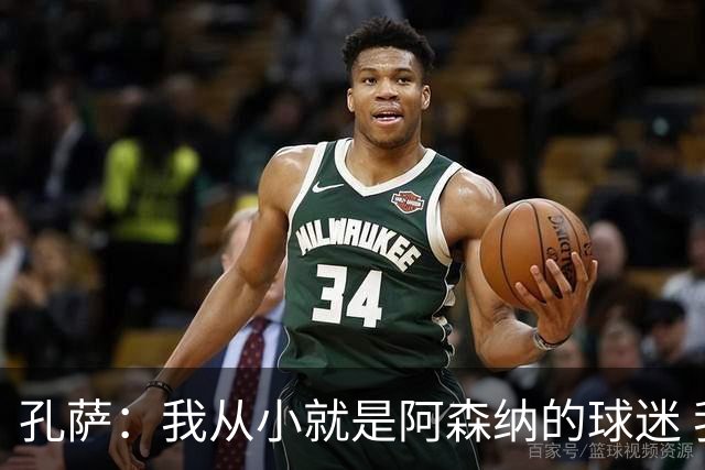 孔萨：我从小就是阿森纳的球迷 我们的目标是赢下欧冠冠军