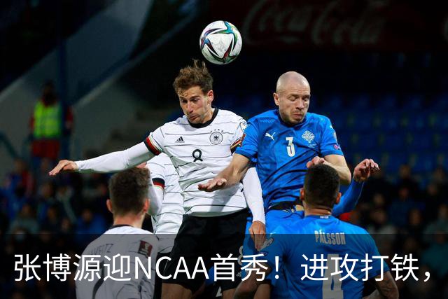 张博源迎NCAA首秀！进攻打铁，防守进步明显，对抗还需提升！