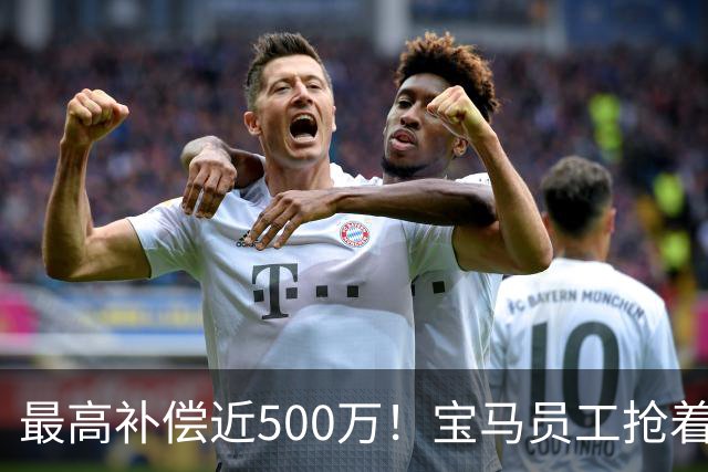 最高补偿近500万！宝马员工抢着离职……