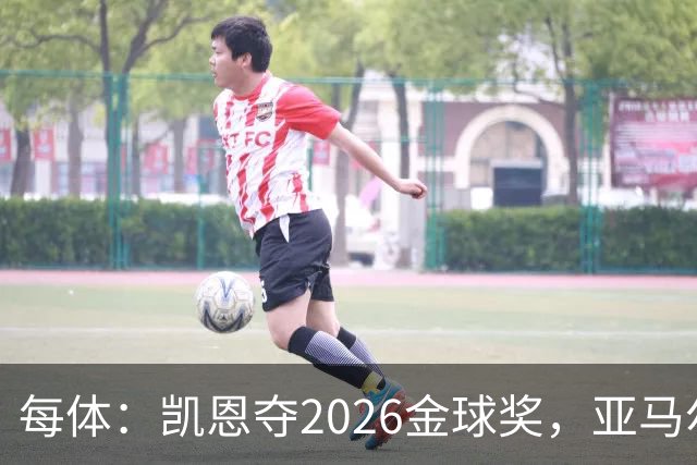 每体：凯恩夺2026金球奖，亚马尔获64%公众支持