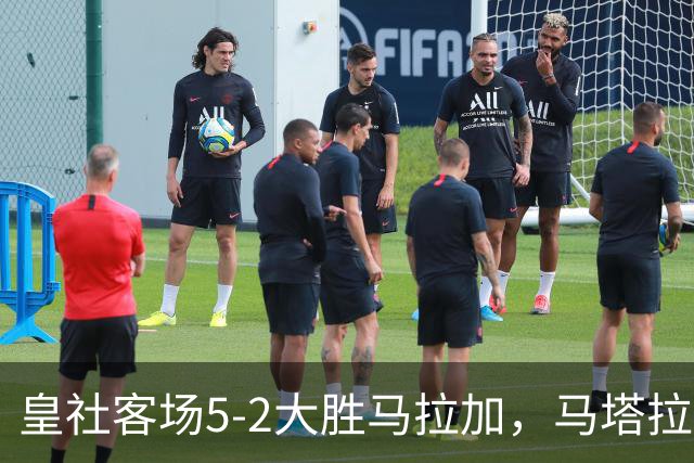 皇社客场5-2大胜马拉加，马塔拉佐：进攻满意但防守不满