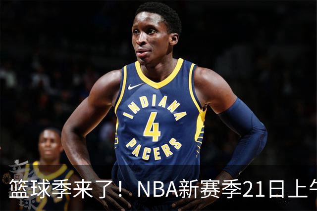 篮球季来了！NBA新赛季21日上午开战，三场揭幕战场场都好看