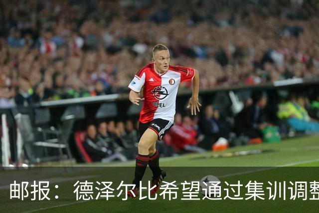 邮报：德泽尔比希望通过集训调整战术，同时提振球队士气