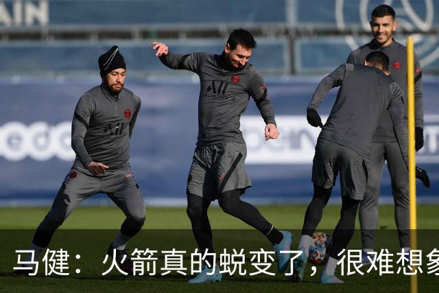 马健：火箭真的蜕变了，很难想象他们遇76人能把篮板爆成什么样