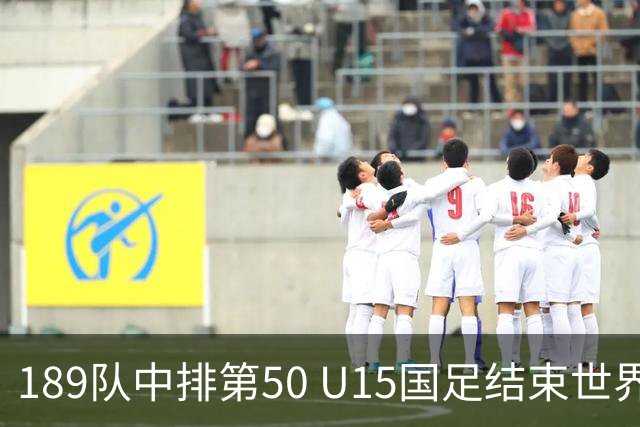 189队中排第50 U15国足结束世界杯之旅