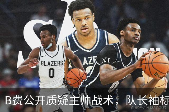 B费公开质疑主帅战术，队长袖标还保得住吗？